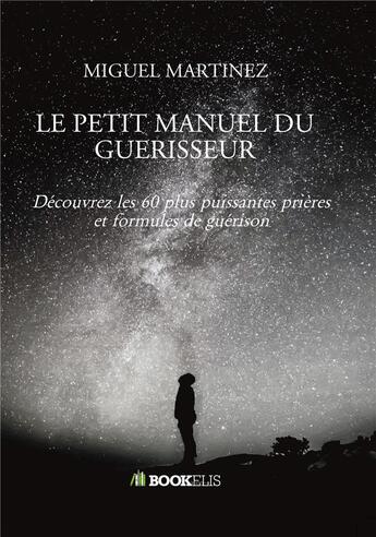 Couverture du livre « Le petit manuel du guérisseur » de Miguel Martinez aux éditions Bookelis