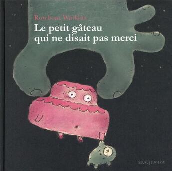 Couverture du livre « Le petit gâteau qui ne disait pas merci » de Watkins Rowboat aux éditions Seuil Jeunesse