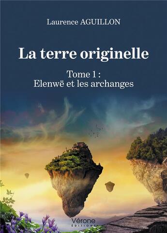 Couverture du livre « La terre originelle t.1 ; Elenwë et les archanges » de Laurence Aguillon aux éditions Verone