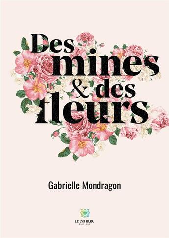 Couverture du livre « Des mines et des fleurs » de Gabrielle Mondragon aux éditions Le Lys Bleu