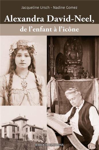 Couverture du livre « Alexandra David-Neel, de l'enfant à l'icône » de Nadine Gomez et Jacqueline Ursch aux éditions Baroch