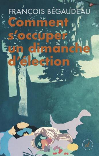 Couverture du livre « Comment s'occuper un dimanche d'élection » de Francois Begaudeau aux éditions Divergences