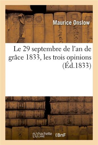Couverture du livre « Le 29 septembre de l'an de grace 1833, les trois opinions » de Onslow-M aux éditions Hachette Bnf