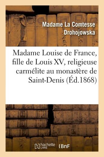 Couverture du livre « Madame louise de france, fille de louis xv, religieuse carmelite au monastere de saint-denis - , sou » de Drohojowska A-J-F-A. aux éditions Hachette Bnf