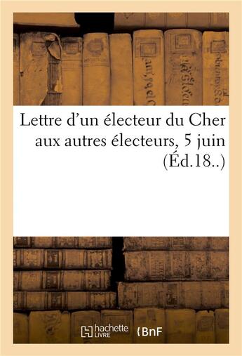 Couverture du livre « Lettre d'un electeur du cher aux autres electeurs, 5 juin » de Imp. De N. Chaix Et aux éditions Hachette Bnf