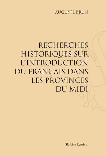 Couverture du livre « Recherches historiques sur l'introduction du français dans les provinces du Midi » de Auguste Brun aux éditions Slatkine Reprints