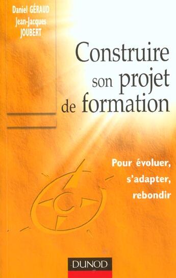 Couverture du livre « Construire Son Projet De Formation ; Pour Evoluer S'Adapter Ou Rebondir » de Daniel Geraud et Jean-Jacques Joubert aux éditions Dunod