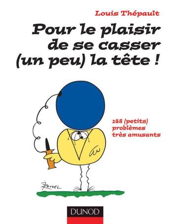 Couverture du livre « Pour le plaisir de se casser (un peu) la tête - 148 (petits) problèmes très amusants ! : 148 (petits) problèmes très amusants ! » de Louis Thepault aux éditions Dunod