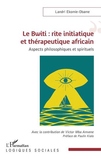 Couverture du livre « Le bwiti, rite initiatique et thérapeutique africain : aspects philosophiques et spirituels » de Landri Ekomie-Obame et Victor Mba Amvene aux éditions L'harmattan