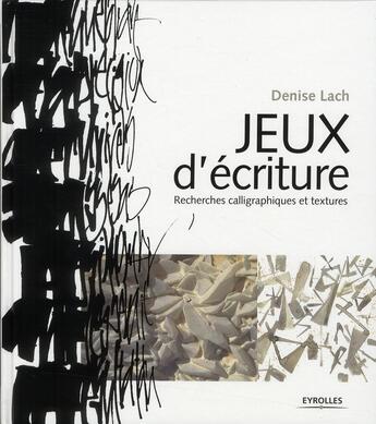 Couverture du livre « Jeux d'écriture ; recherches et variations calligraphiques » de Denise Lach aux éditions Eyrolles