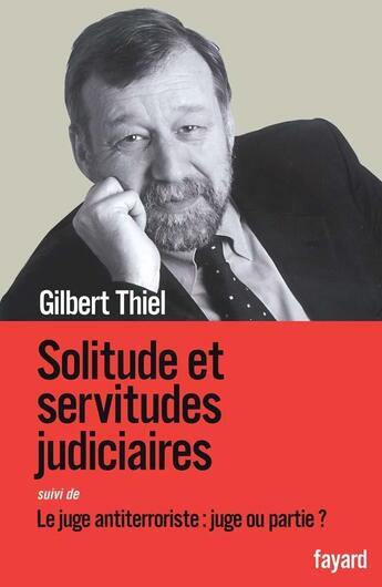 Couverture du livre « Solitudes et servitudes judiciaires ; le juge antiterroriste : juge ou partie ? » de Gilbert Thiel aux éditions Fayard