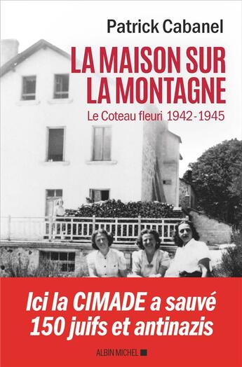 Couverture du livre « La maison sur la montagne ; le Coteau-fleuri, 1942-1945 » de Patrick Cabanel aux éditions Albin Michel