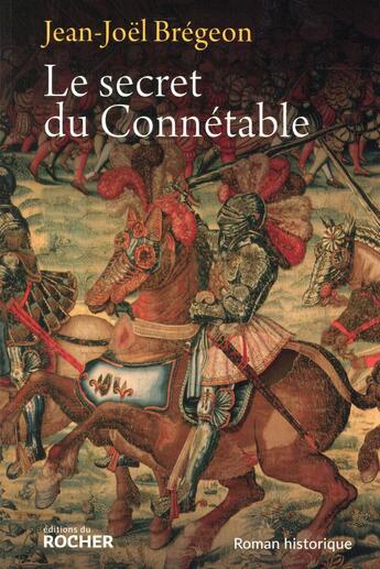 Couverture du livre « Le secret du connétable ; la véridique hsitoire de Monsieur de Bourbon » de Jean-Joel Bregeon aux éditions Rocher