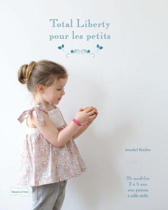 Couverture du livre « Total liberty pour les petits ; 25 modèles de couture avec patrons à taille réelle » de Annabel Benilan aux éditions Dessain Et Tolra