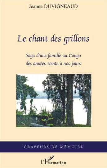 Couverture du livre « Le chant des grillons ; saga d'une famille au Congo des années trente à nos jours » de Jeanne Duvigneaud aux éditions L'harmattan