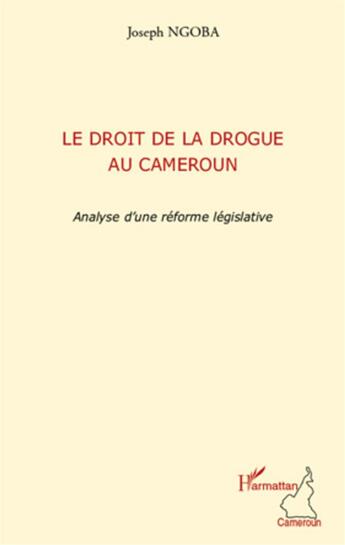 Couverture du livre « Droit de la drogue au Cameroun ; analyse d'une réforme législative » de Joseph Ngoba aux éditions L'harmattan