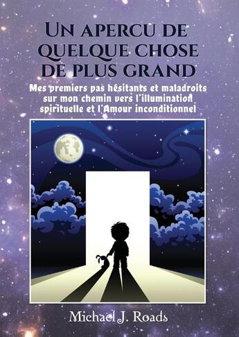 Couverture du livre « Un aperçu de quelque chose de plus grand ; mes premiers pas hésitants et maladroits sur mon chemin vers l'illumination spirituelle et l'Amour inconditionnel » de Michael Roads aux éditions Books On Demand