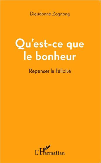 Couverture du livre « Qu'est ce que le bonheur ; repenser la félicité » de Dieudonne Zognong aux éditions L'harmattan