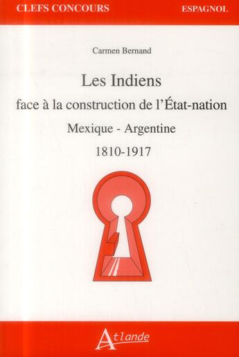 Couverture du livre « Les indiens face à la construction de l'Etat-nation ; Mexique - Argentine 1810-1917 » de Carmen Bernand aux éditions Atlande Editions