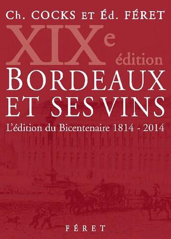 Couverture du livre « Bordeaux et ses vins ; l'édition du bicentenaire 1814-2014 (19e édition) » de Edouard Feret et Charles Cocks aux éditions Feret