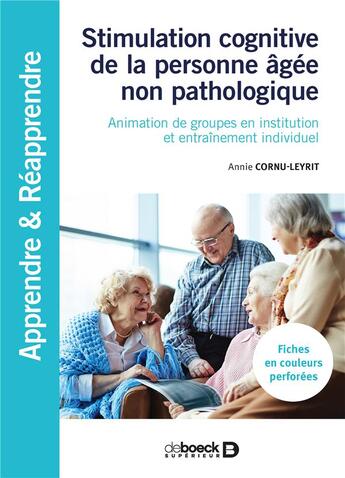 Couverture du livre « Stimulation cognitive de la personne âgée non pathologique ; animation de groupes en institution et entraînement individuel » de Annie Cornu-Leyrit aux éditions De Boeck Superieur