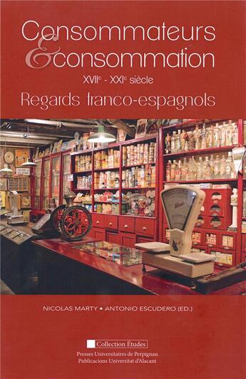 Couverture du livre « Consommateurs et consommations XVIIe - XXIe siècles : regards franco-espagnols » de Nicolas Marty et Antonio Escudero aux éditions Pu De Perpignan