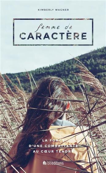 Couverture du livre « Femme de caractère ; la force d'une combattante au coeur tendre » de Kimberly Wagner aux éditions Blf Europe