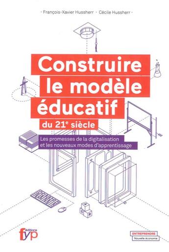 Couverture du livre « Construire le modèle éducatif du 21e siècle ; les promesses de la digitalisation et les nouveaux modes d'apprentissage » de Francois-Xavier Hussherr et Cecile Hussherr aux éditions Fyp