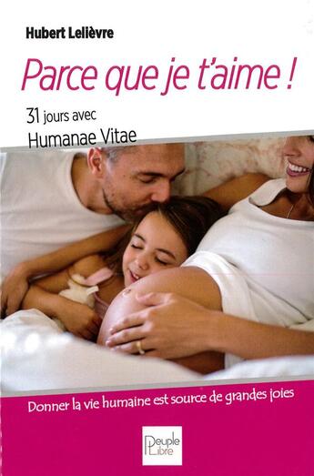 Couverture du livre « Parce que je t'aime ! 31 jours avec Humanae Vitae » de Hubert Lelievre aux éditions Peuple Libre