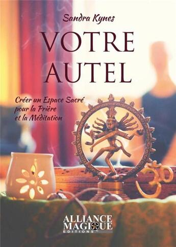 Couverture du livre « Votre autel : créer un espace sacré pour la prière et la méditation » de Sandra Kynes aux éditions Alliance Magique