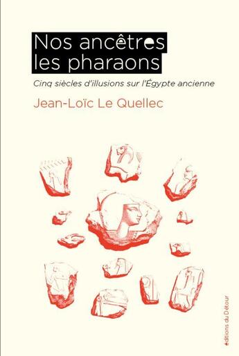 Couverture du livre « Nos ancêtres les pharaons : Cinq siècles d'illusions sur l'Égypte ancienne » de Jean-Loic Le Quellec aux éditions Editions Du Detour