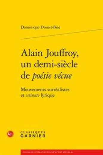 Couverture du livre « Alain Jouffroy, un demi-siècle de poésie vécue ; mouvements surréalistes et osti » de Dominique Drouet-Biot aux éditions Classiques Garnier