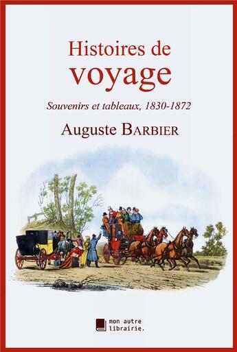 Couverture du livre « Histoires de voyage : souvenirs et tableaux, 1830-1872 » de Auguste Barbier aux éditions Mon Autre Librairie