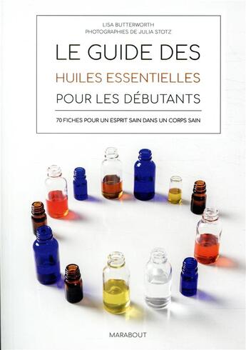 Couverture du livre « Le guide des huiles essentielles pour les debutants - 70 fiches pour un esprit sain dans un corps sa » de Lisa Butterworth aux éditions Marabout