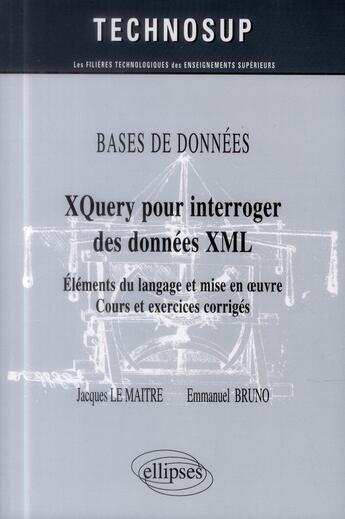 Couverture du livre « Bases de données xquery pour interroger des données XML ; éléments du langage et mise en oeuvre ; cours et exercices corrigés (niveau B) » de Lemaitre/Jacques et Emmanuel Bruno aux éditions Ellipses