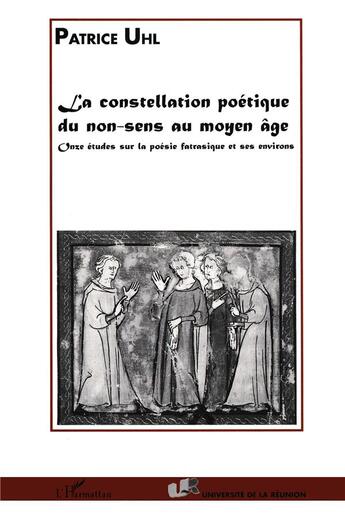 Couverture du livre « La constellation poétique du non-sens au moyen âge ; onze études sur la poésie fatrasique et ses environs » de Patrice Uhl aux éditions L'harmattan