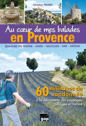 Couverture du livre « Au coeur de mes balades en Provence ; 60 itinéraires de randonnée à la découverte des paysages, villages et histoire » de Christian Prunet aux éditions Gap