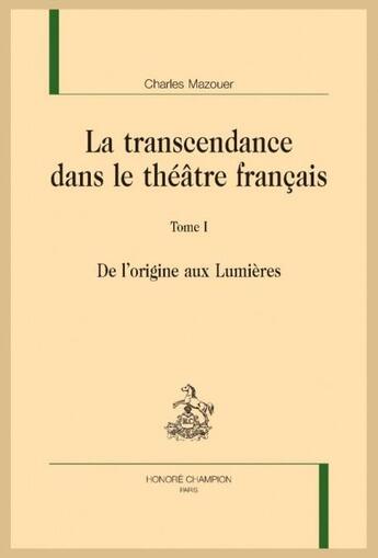 Couverture du livre « La transcendance dans le théâtre français t.1 : de l'origine aux Lumières » de Charles Mazouer aux éditions Honore Champion