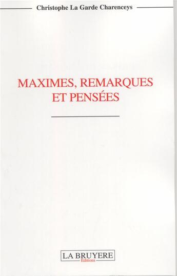 Couverture du livre « Maximes, remarques et pensees » de Christophe La Garde Charenceys aux éditions La Bruyere