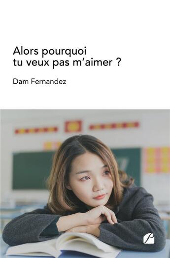 Couverture du livre « Alors pourquoi tu veux pas m'aimer ? » de Dam Fernandez aux éditions Editions Du Panthéon