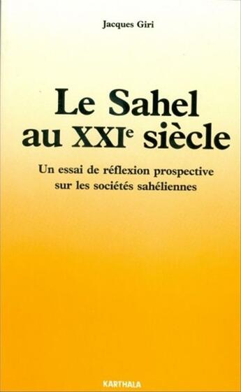 Couverture du livre « Le sahel au xxie siecle - un essai de reflexion prospective sur les societes saheliennes » de Jacques Giri aux éditions Karthala