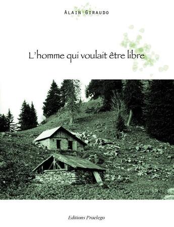 Couverture du livre « L'homme qui voulait être libre » de Alain Giraudo aux éditions Praelego