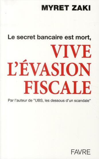 Couverture du livre « Le secret bancaire est mort, vive l'évasion fiscale » de Myret Zaki aux éditions Favre