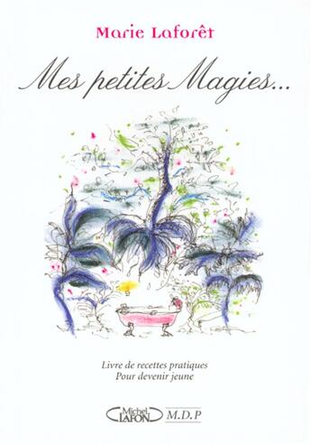 Couverture du livre « Mes petites magies... Livre de recettes pratiques pour devenir jeune » de Marie Laforet aux éditions Michel Lafon