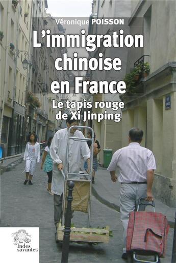 Couverture du livre « L'immigration chinoise en France : Le tapis rouge de Xi Jinping » de Poisson Veronique aux éditions Les Indes Savantes