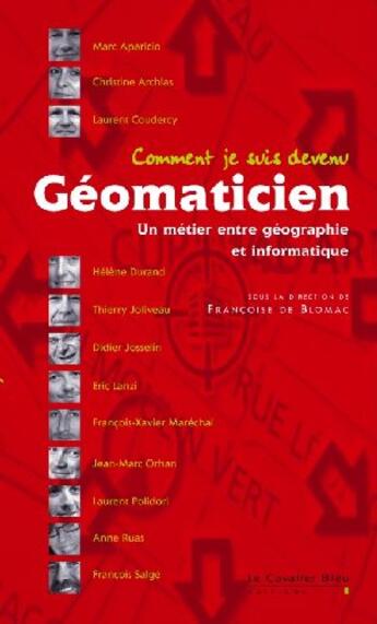 Couverture du livre « Comment je suis devenu géomaticien ; un métier entre géographie et informatique » de Blomac (De) F aux éditions Le Cavalier Bleu