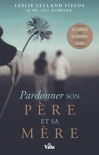 Couverture du livre « Pardonner son père et sa mère » de Leslie Leyland Fields et Jill Hubbard aux éditions Vida