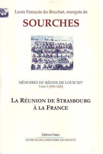 Couverture du livre « Mémoires du règne de Louis XIV t.1 (1681-1682) ; la réunion de Strasbourg à la France » de Louis Francois Du Bouchet Sourches aux éditions Paleo