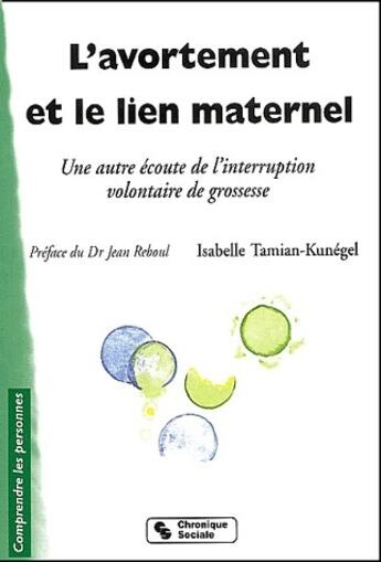 Couverture du livre « L'avortement et le lien maternel ; une autre écoute de l'interruption volontaire de grossesse ( 2e édition) » de Isabelle Tamian-Kunegel aux éditions Chronique Sociale