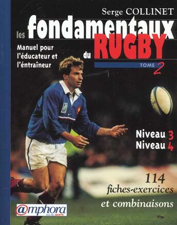 Couverture du livre « Les fondamentaux du rugby t.2 niveaux 3 et 4 ; manuel pour l'educateur et l'entraineur ; 114 exercices » de Serge Collinet aux éditions Amphora